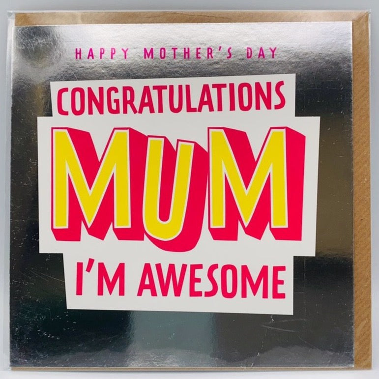 Congratulations Mum I'm awesome